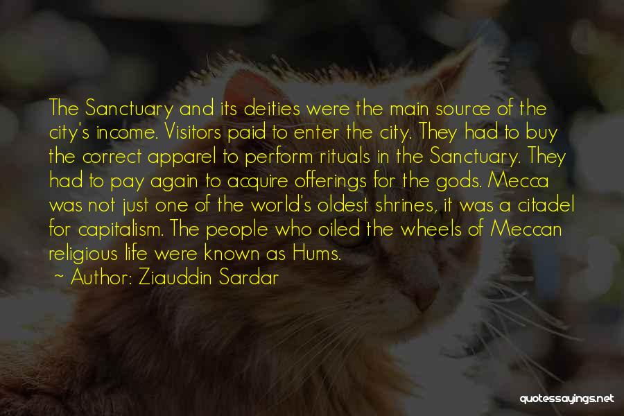 Ziauddin Sardar Quotes: The Sanctuary And Its Deities Were The Main Source Of The City's Income. Visitors Paid To Enter The City. They