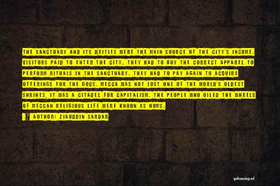 Ziauddin Sardar Quotes: The Sanctuary And Its Deities Were The Main Source Of The City's Income. Visitors Paid To Enter The City. They