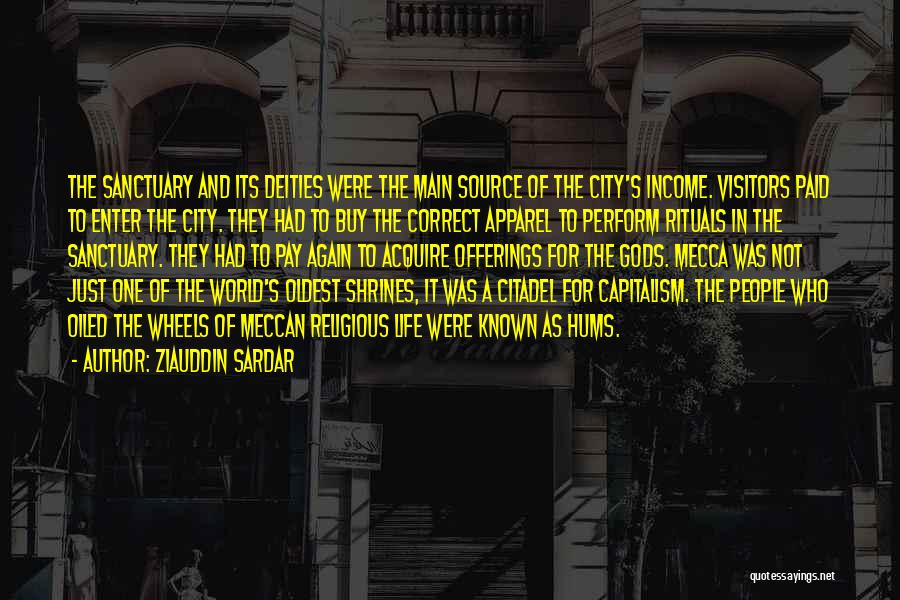 Ziauddin Sardar Quotes: The Sanctuary And Its Deities Were The Main Source Of The City's Income. Visitors Paid To Enter The City. They