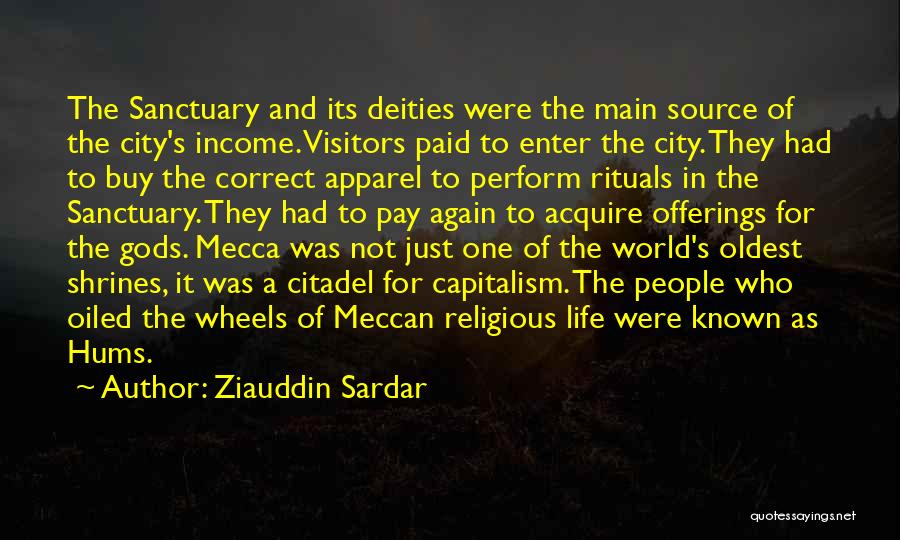 Ziauddin Sardar Quotes: The Sanctuary And Its Deities Were The Main Source Of The City's Income. Visitors Paid To Enter The City. They
