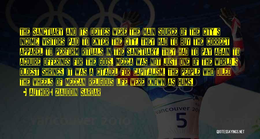 Ziauddin Sardar Quotes: The Sanctuary And Its Deities Were The Main Source Of The City's Income. Visitors Paid To Enter The City. They