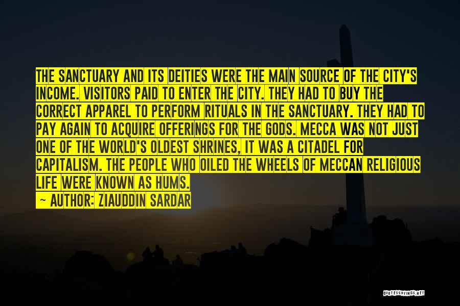 Ziauddin Sardar Quotes: The Sanctuary And Its Deities Were The Main Source Of The City's Income. Visitors Paid To Enter The City. They