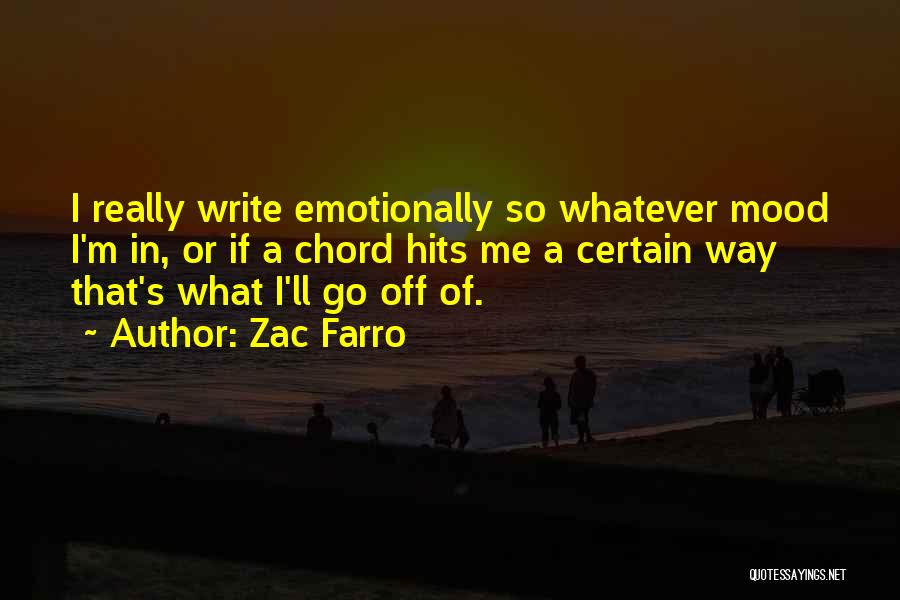 Zac Farro Quotes: I Really Write Emotionally So Whatever Mood I'm In, Or If A Chord Hits Me A Certain Way That's What