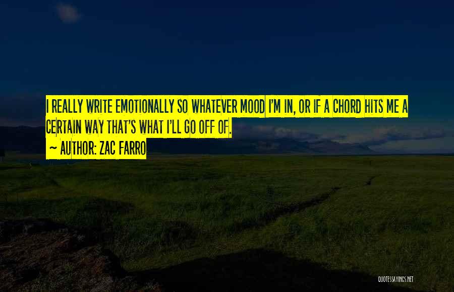 Zac Farro Quotes: I Really Write Emotionally So Whatever Mood I'm In, Or If A Chord Hits Me A Certain Way That's What