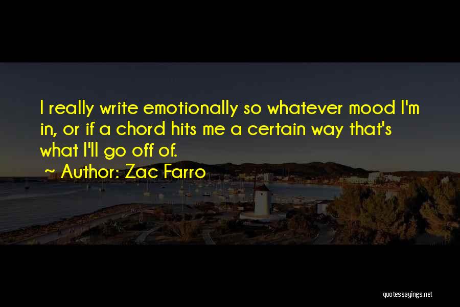 Zac Farro Quotes: I Really Write Emotionally So Whatever Mood I'm In, Or If A Chord Hits Me A Certain Way That's What