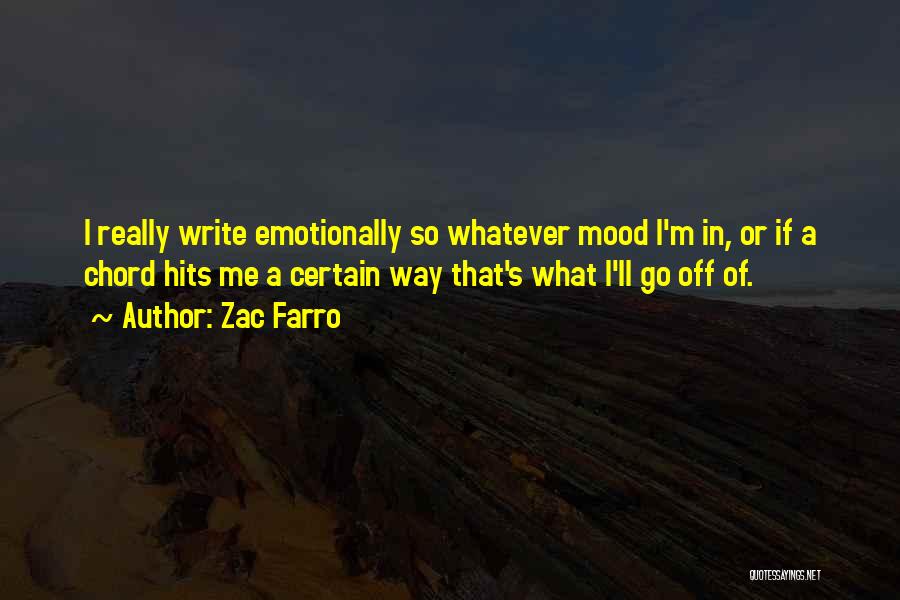 Zac Farro Quotes: I Really Write Emotionally So Whatever Mood I'm In, Or If A Chord Hits Me A Certain Way That's What