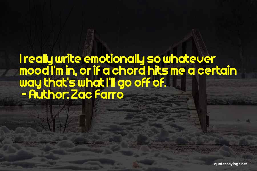 Zac Farro Quotes: I Really Write Emotionally So Whatever Mood I'm In, Or If A Chord Hits Me A Certain Way That's What