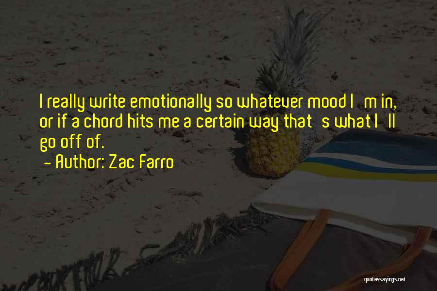 Zac Farro Quotes: I Really Write Emotionally So Whatever Mood I'm In, Or If A Chord Hits Me A Certain Way That's What