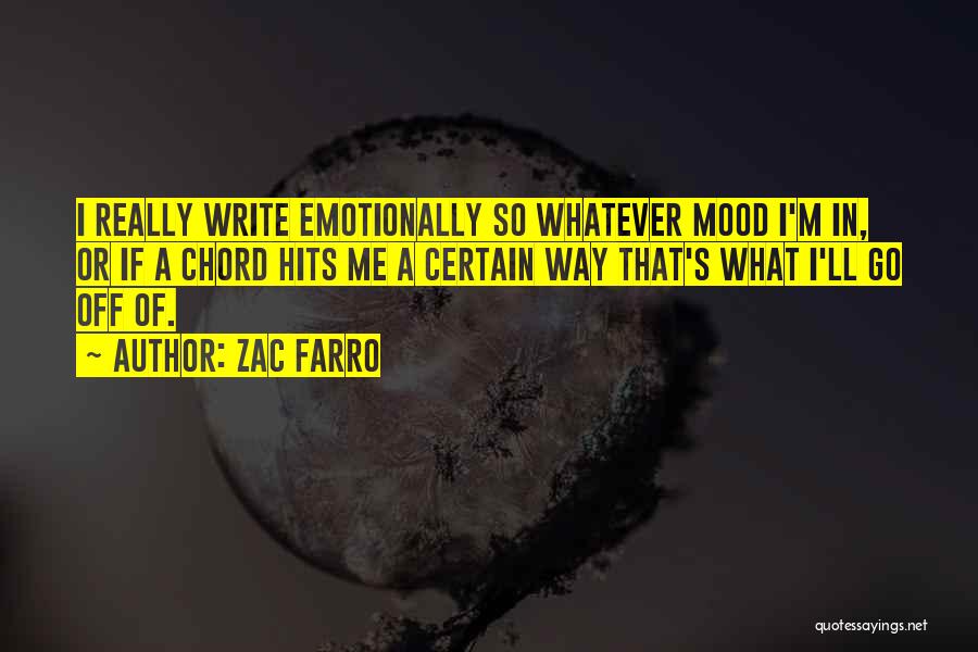 Zac Farro Quotes: I Really Write Emotionally So Whatever Mood I'm In, Or If A Chord Hits Me A Certain Way That's What