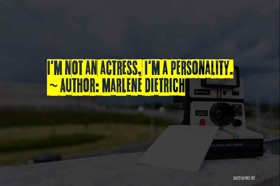 Marlene Dietrich Quotes: I'm Not An Actress, I'm A Personality.