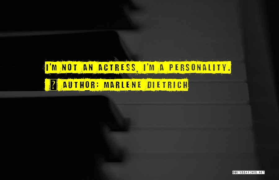 Marlene Dietrich Quotes: I'm Not An Actress, I'm A Personality.