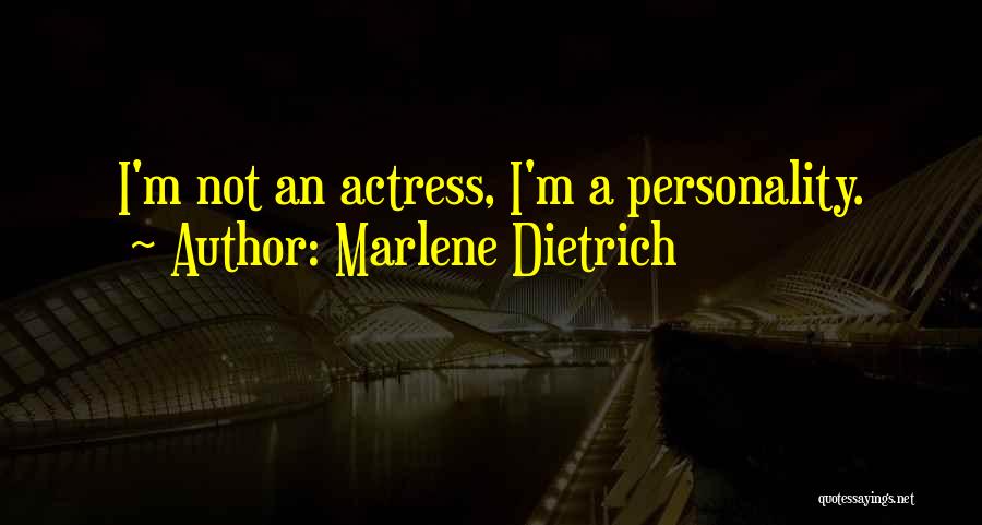 Marlene Dietrich Quotes: I'm Not An Actress, I'm A Personality.