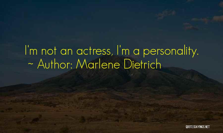 Marlene Dietrich Quotes: I'm Not An Actress, I'm A Personality.