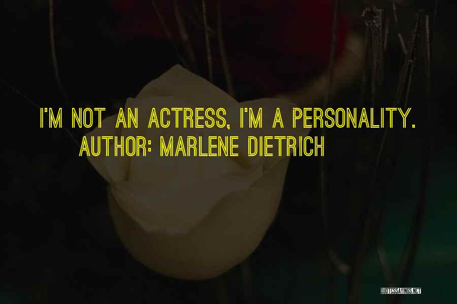 Marlene Dietrich Quotes: I'm Not An Actress, I'm A Personality.