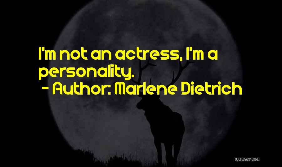 Marlene Dietrich Quotes: I'm Not An Actress, I'm A Personality.