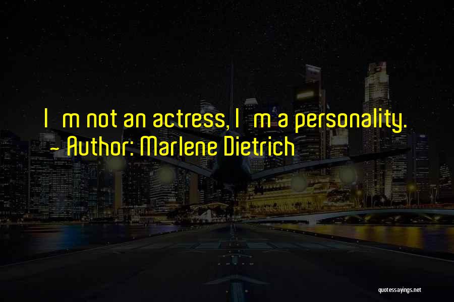 Marlene Dietrich Quotes: I'm Not An Actress, I'm A Personality.