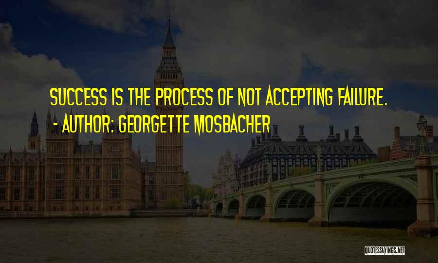 Georgette Mosbacher Quotes: Success Is The Process Of Not Accepting Failure.