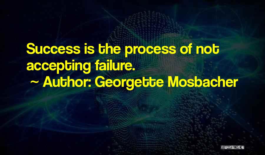 Georgette Mosbacher Quotes: Success Is The Process Of Not Accepting Failure.