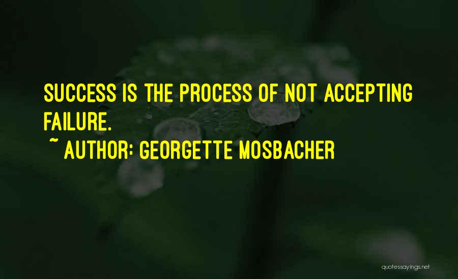 Georgette Mosbacher Quotes: Success Is The Process Of Not Accepting Failure.