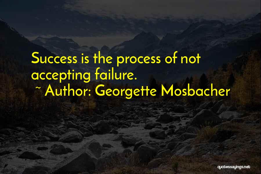 Georgette Mosbacher Quotes: Success Is The Process Of Not Accepting Failure.