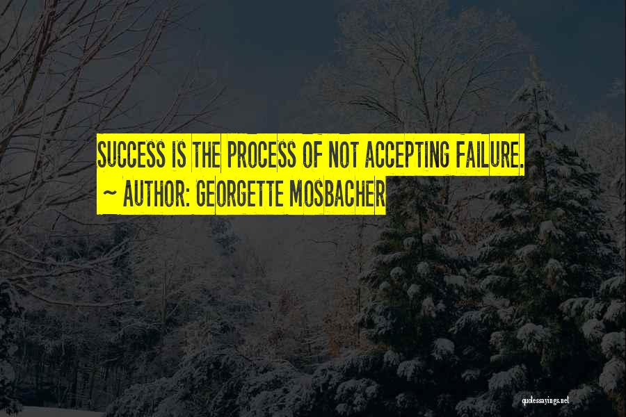 Georgette Mosbacher Quotes: Success Is The Process Of Not Accepting Failure.