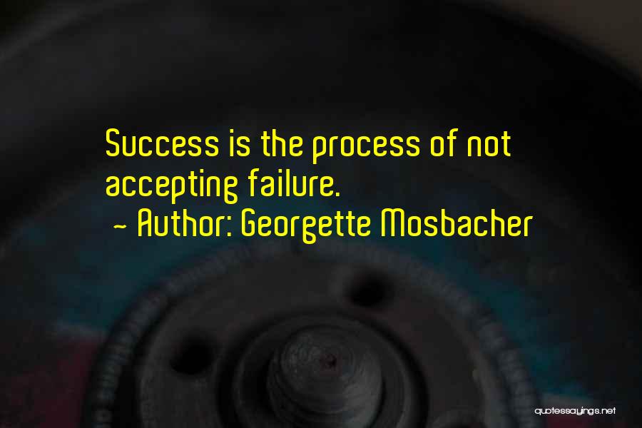 Georgette Mosbacher Quotes: Success Is The Process Of Not Accepting Failure.