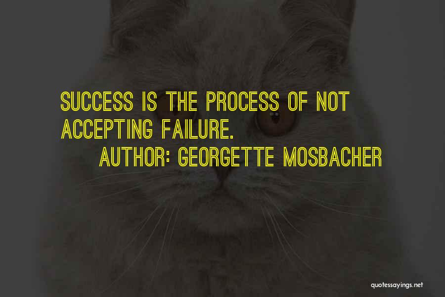 Georgette Mosbacher Quotes: Success Is The Process Of Not Accepting Failure.