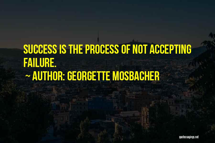 Georgette Mosbacher Quotes: Success Is The Process Of Not Accepting Failure.