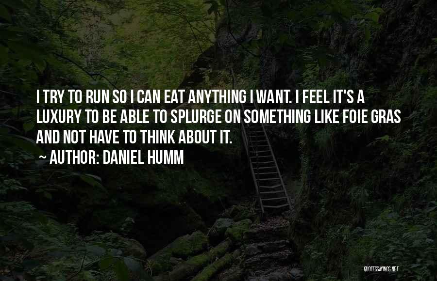 Daniel Humm Quotes: I Try To Run So I Can Eat Anything I Want. I Feel It's A Luxury To Be Able To