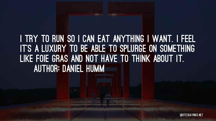 Daniel Humm Quotes: I Try To Run So I Can Eat Anything I Want. I Feel It's A Luxury To Be Able To