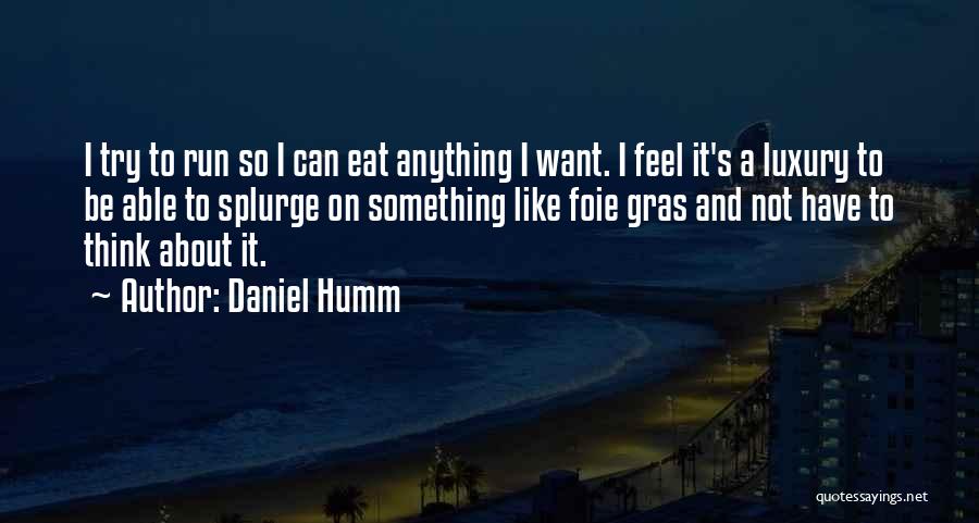 Daniel Humm Quotes: I Try To Run So I Can Eat Anything I Want. I Feel It's A Luxury To Be Able To