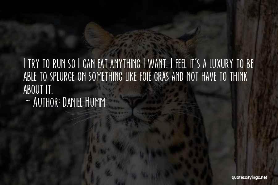 Daniel Humm Quotes: I Try To Run So I Can Eat Anything I Want. I Feel It's A Luxury To Be Able To