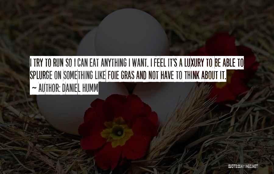 Daniel Humm Quotes: I Try To Run So I Can Eat Anything I Want. I Feel It's A Luxury To Be Able To