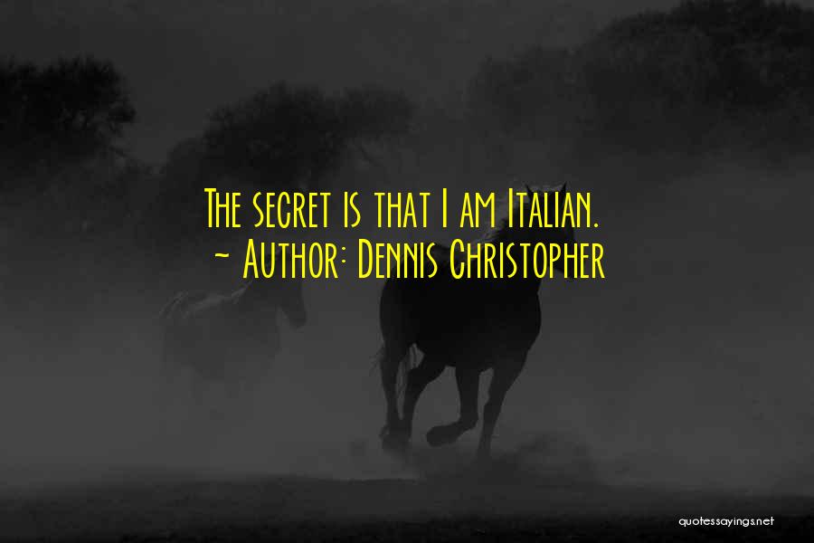 Dennis Christopher Quotes: The Secret Is That I Am Italian.