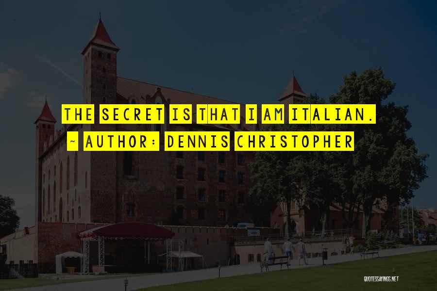 Dennis Christopher Quotes: The Secret Is That I Am Italian.