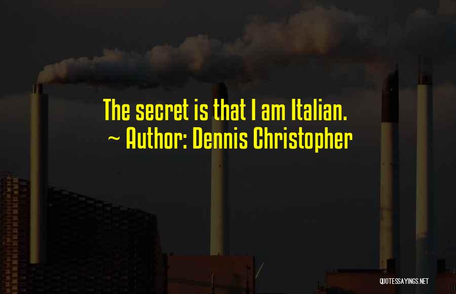 Dennis Christopher Quotes: The Secret Is That I Am Italian.