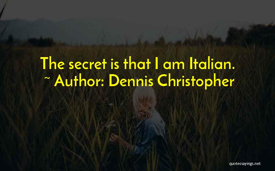 Dennis Christopher Quotes: The Secret Is That I Am Italian.