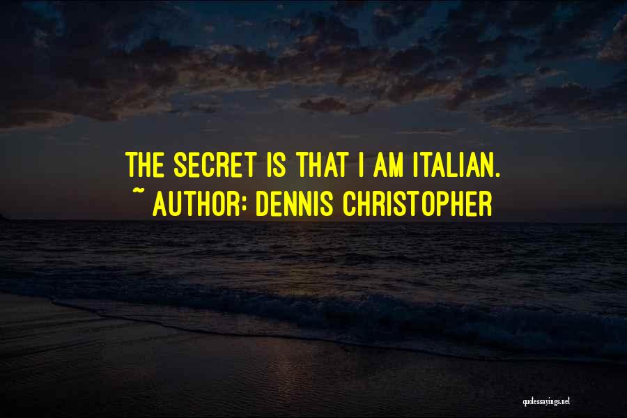 Dennis Christopher Quotes: The Secret Is That I Am Italian.