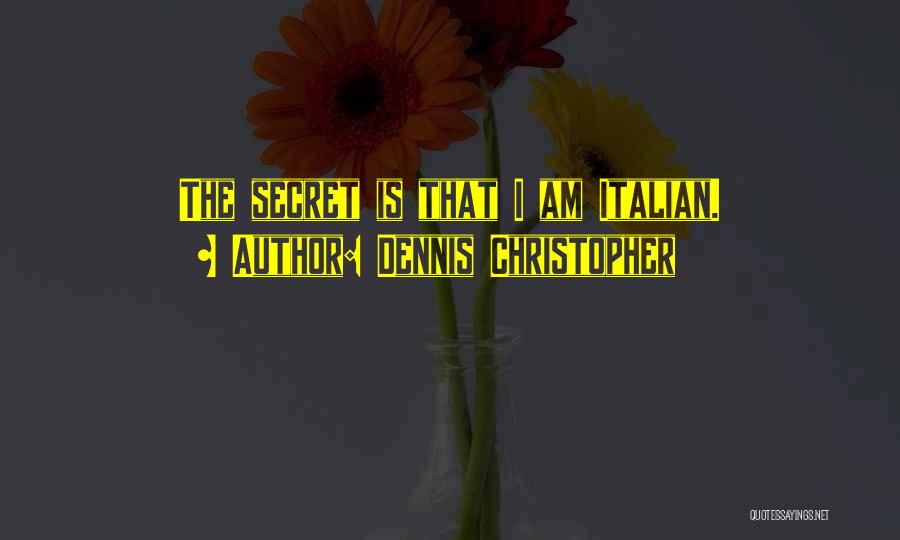 Dennis Christopher Quotes: The Secret Is That I Am Italian.