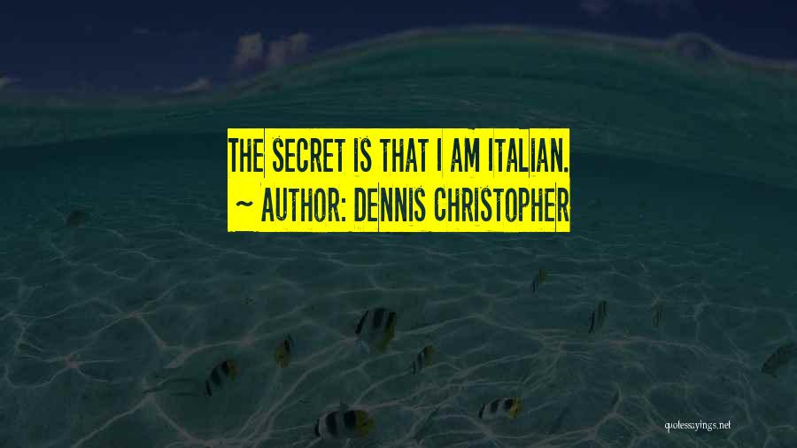 Dennis Christopher Quotes: The Secret Is That I Am Italian.