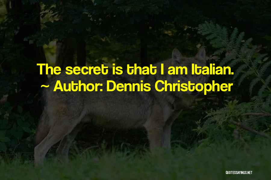Dennis Christopher Quotes: The Secret Is That I Am Italian.