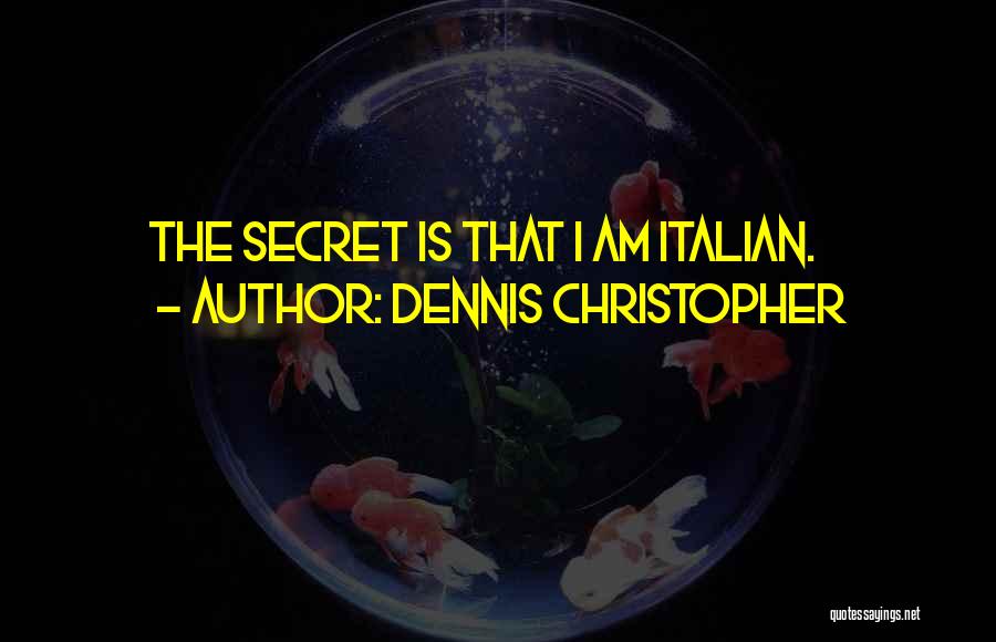 Dennis Christopher Quotes: The Secret Is That I Am Italian.