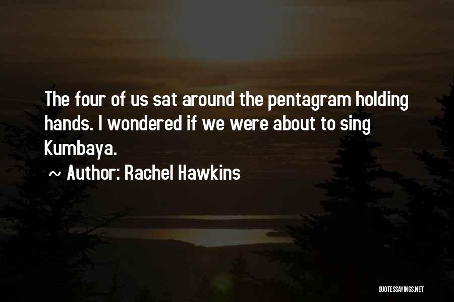 Rachel Hawkins Quotes: The Four Of Us Sat Around The Pentagram Holding Hands. I Wondered If We Were About To Sing Kumbaya.