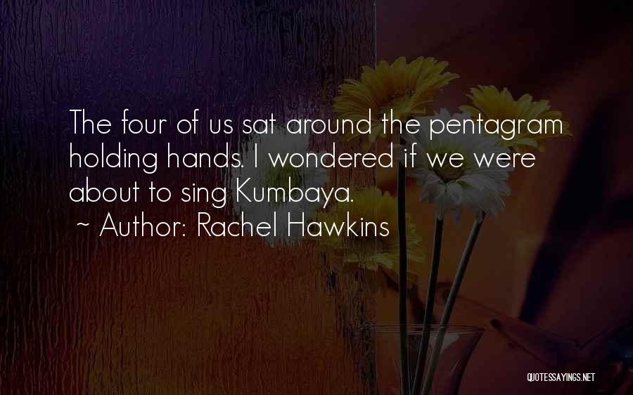 Rachel Hawkins Quotes: The Four Of Us Sat Around The Pentagram Holding Hands. I Wondered If We Were About To Sing Kumbaya.