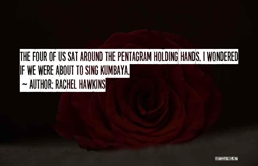 Rachel Hawkins Quotes: The Four Of Us Sat Around The Pentagram Holding Hands. I Wondered If We Were About To Sing Kumbaya.