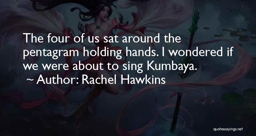 Rachel Hawkins Quotes: The Four Of Us Sat Around The Pentagram Holding Hands. I Wondered If We Were About To Sing Kumbaya.