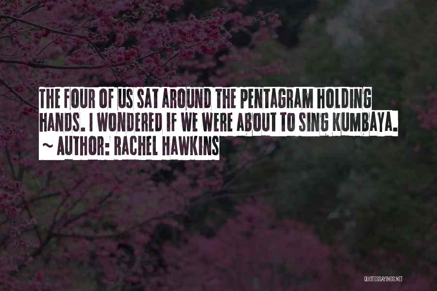 Rachel Hawkins Quotes: The Four Of Us Sat Around The Pentagram Holding Hands. I Wondered If We Were About To Sing Kumbaya.
