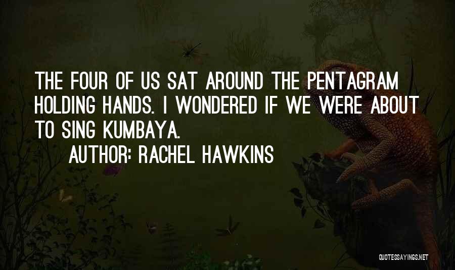 Rachel Hawkins Quotes: The Four Of Us Sat Around The Pentagram Holding Hands. I Wondered If We Were About To Sing Kumbaya.