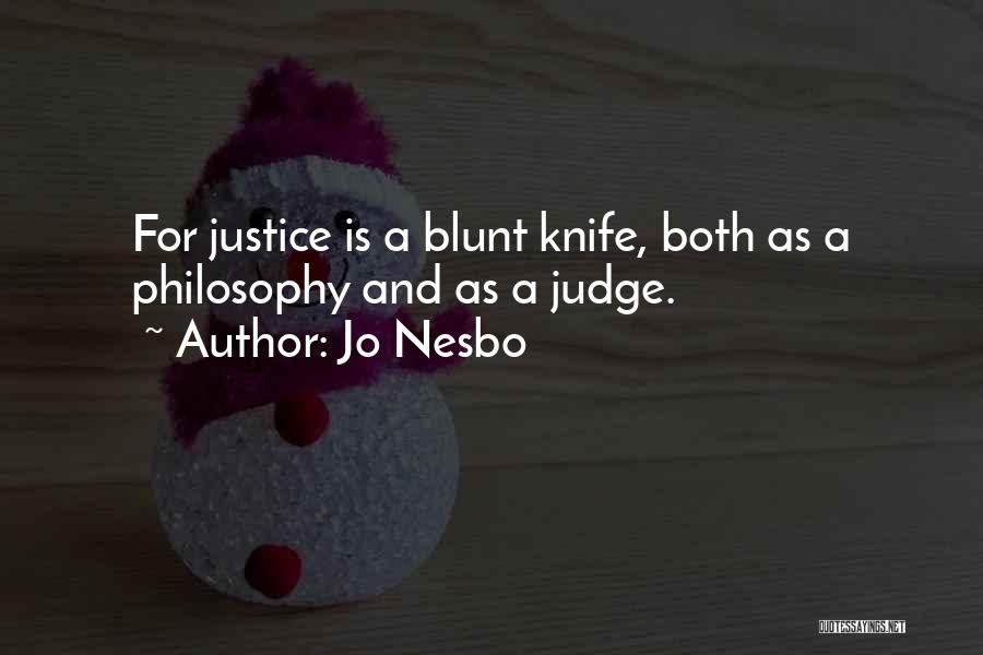 Jo Nesbo Quotes: For Justice Is A Blunt Knife, Both As A Philosophy And As A Judge.