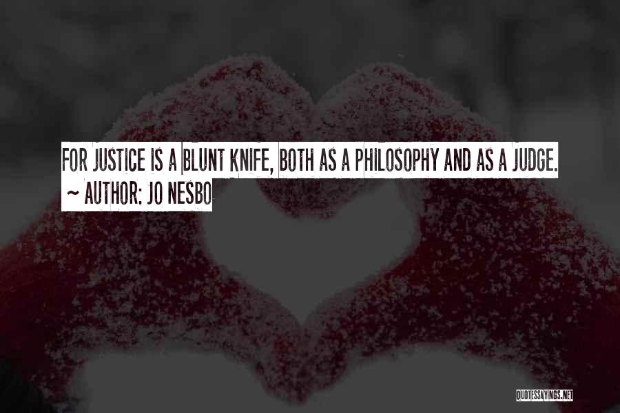 Jo Nesbo Quotes: For Justice Is A Blunt Knife, Both As A Philosophy And As A Judge.